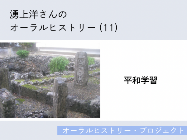 湧上洋さんのオーラルヒストリー(11)「平和学習」